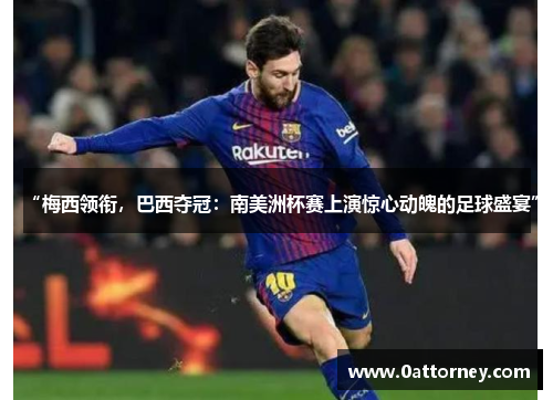 “梅西领衔，巴西夺冠：南美洲杯赛上演惊心动魄的足球盛宴”